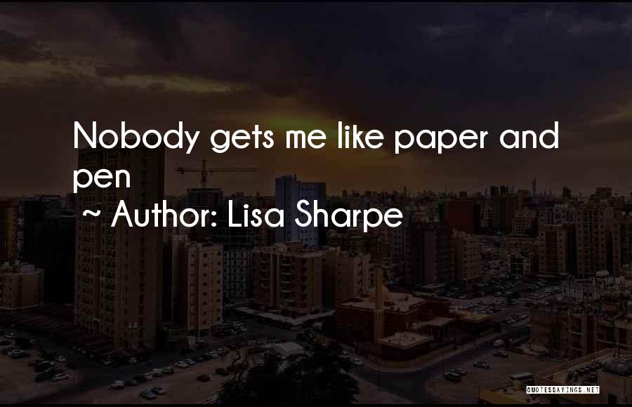 Lisa Sharpe Quotes: Nobody Gets Me Like Paper And Pen