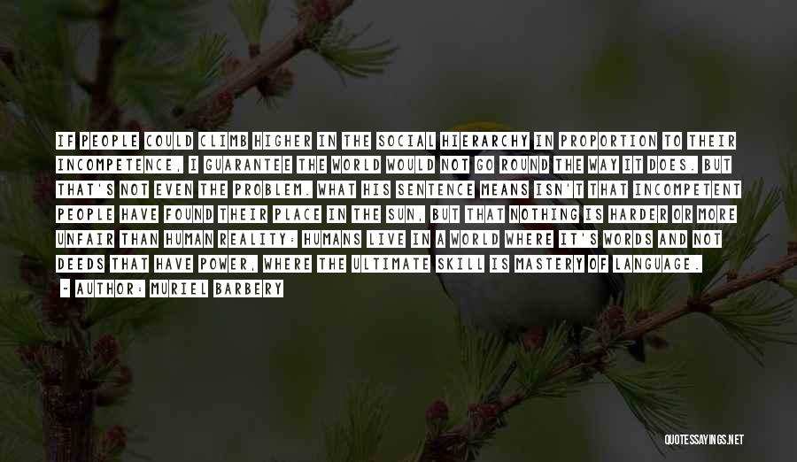 Muriel Barbery Quotes: If People Could Climb Higher In The Social Hierarchy In Proportion To Their Incompetence, I Guarantee The World Would Not