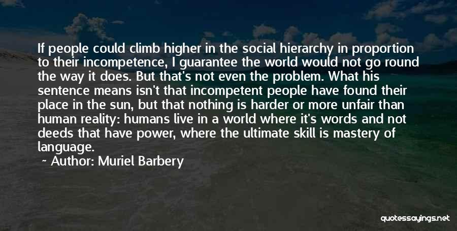 Muriel Barbery Quotes: If People Could Climb Higher In The Social Hierarchy In Proportion To Their Incompetence, I Guarantee The World Would Not