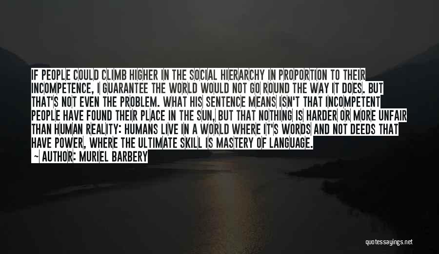 Muriel Barbery Quotes: If People Could Climb Higher In The Social Hierarchy In Proportion To Their Incompetence, I Guarantee The World Would Not