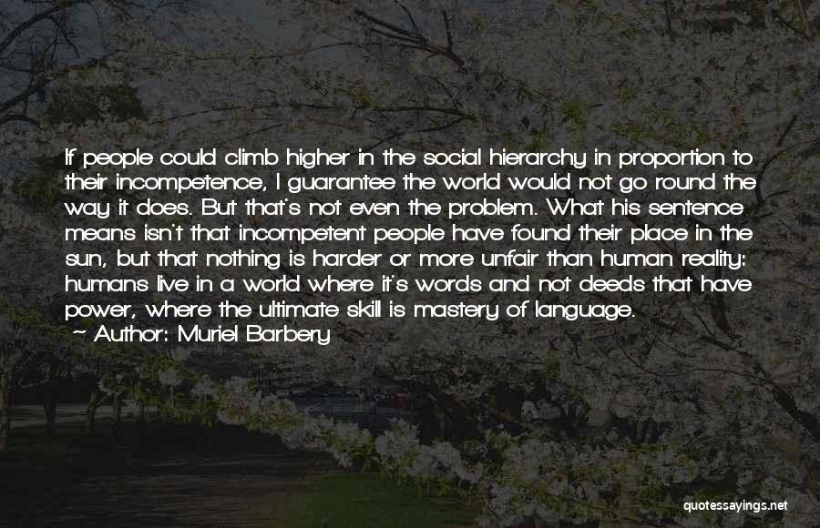 Muriel Barbery Quotes: If People Could Climb Higher In The Social Hierarchy In Proportion To Their Incompetence, I Guarantee The World Would Not