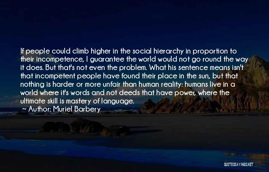 Muriel Barbery Quotes: If People Could Climb Higher In The Social Hierarchy In Proportion To Their Incompetence, I Guarantee The World Would Not