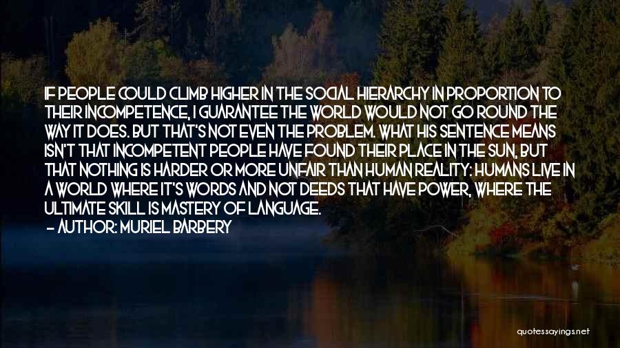 Muriel Barbery Quotes: If People Could Climb Higher In The Social Hierarchy In Proportion To Their Incompetence, I Guarantee The World Would Not