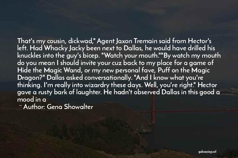 Gena Showalter Quotes: That's My Cousin, Dickwad, Agent Jaxon Tremain Said From Hector's Left. Had Whacky Jacky Been Next To Dallas, He Would