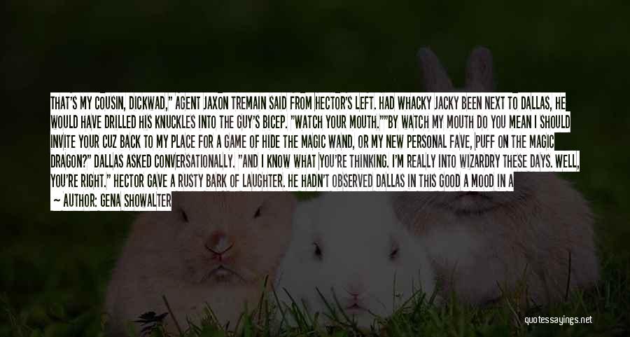 Gena Showalter Quotes: That's My Cousin, Dickwad, Agent Jaxon Tremain Said From Hector's Left. Had Whacky Jacky Been Next To Dallas, He Would