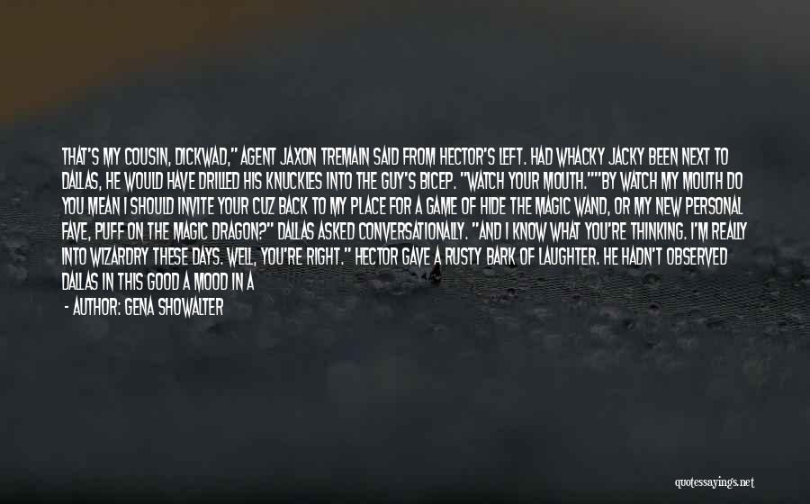Gena Showalter Quotes: That's My Cousin, Dickwad, Agent Jaxon Tremain Said From Hector's Left. Had Whacky Jacky Been Next To Dallas, He Would