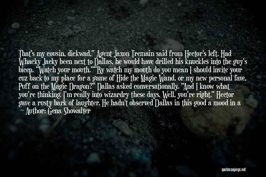Gena Showalter Quotes: That's My Cousin, Dickwad, Agent Jaxon Tremain Said From Hector's Left. Had Whacky Jacky Been Next To Dallas, He Would