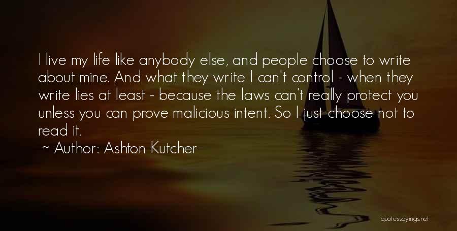 Ashton Kutcher Quotes: I Live My Life Like Anybody Else, And People Choose To Write About Mine. And What They Write I Can't