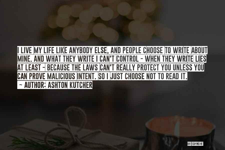 Ashton Kutcher Quotes: I Live My Life Like Anybody Else, And People Choose To Write About Mine. And What They Write I Can't