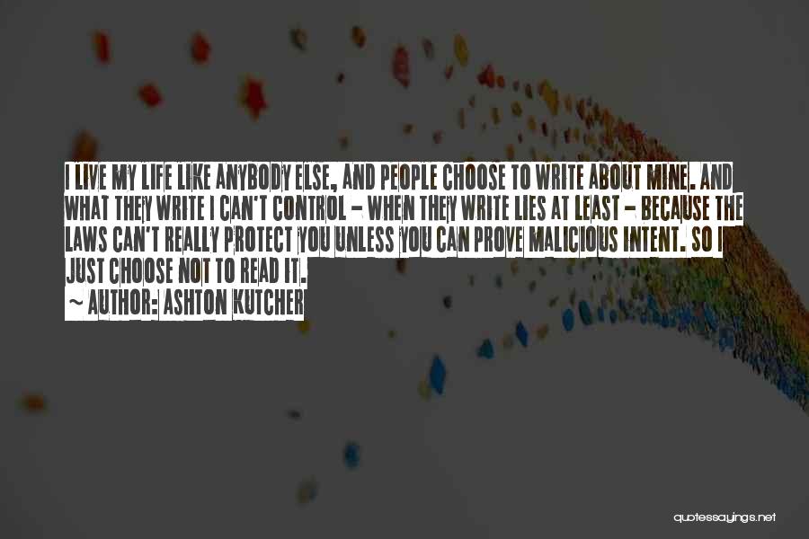 Ashton Kutcher Quotes: I Live My Life Like Anybody Else, And People Choose To Write About Mine. And What They Write I Can't