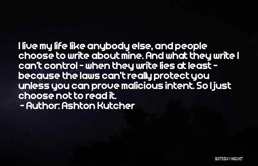 Ashton Kutcher Quotes: I Live My Life Like Anybody Else, And People Choose To Write About Mine. And What They Write I Can't