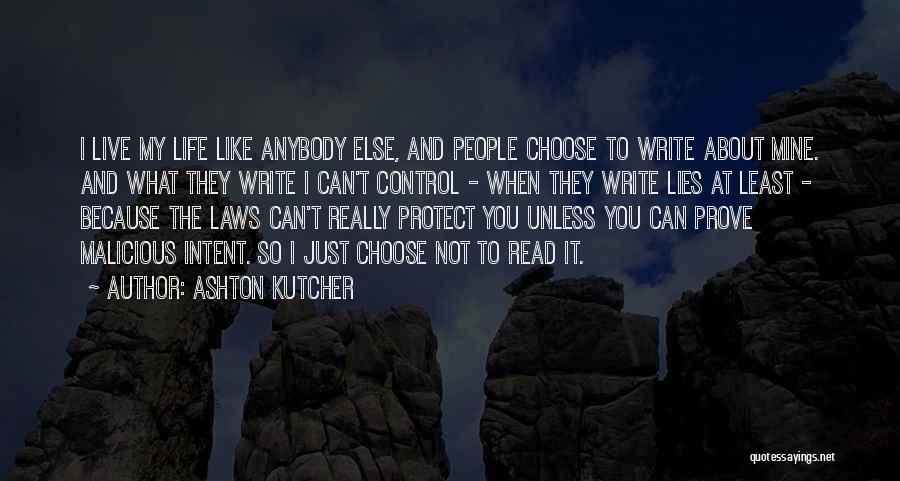 Ashton Kutcher Quotes: I Live My Life Like Anybody Else, And People Choose To Write About Mine. And What They Write I Can't