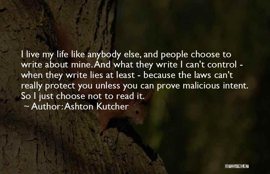 Ashton Kutcher Quotes: I Live My Life Like Anybody Else, And People Choose To Write About Mine. And What They Write I Can't