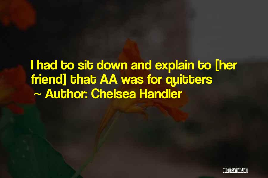 Chelsea Handler Quotes: I Had To Sit Down And Explain To [her Friend] That Aa Was For Quitters