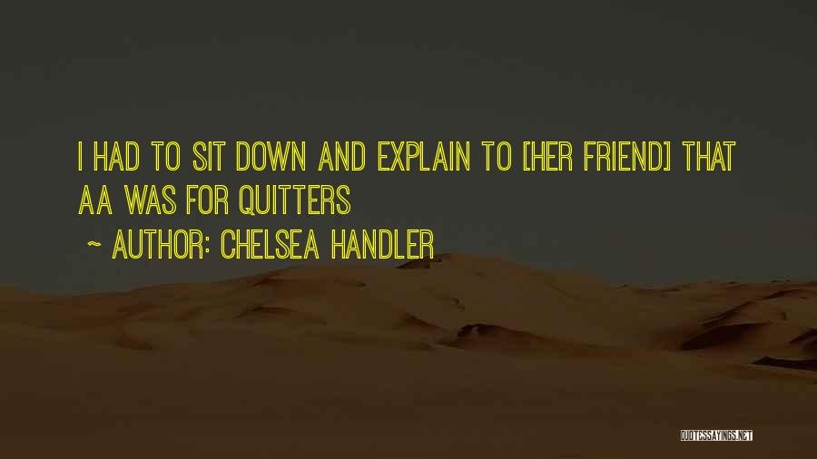 Chelsea Handler Quotes: I Had To Sit Down And Explain To [her Friend] That Aa Was For Quitters