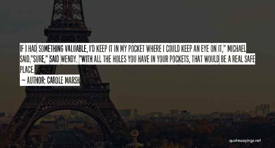 Carole Marsh Quotes: If I Had Something Valuable, I'd Keep It In My Pocket Where I Could Keep An Eye On It, Michael