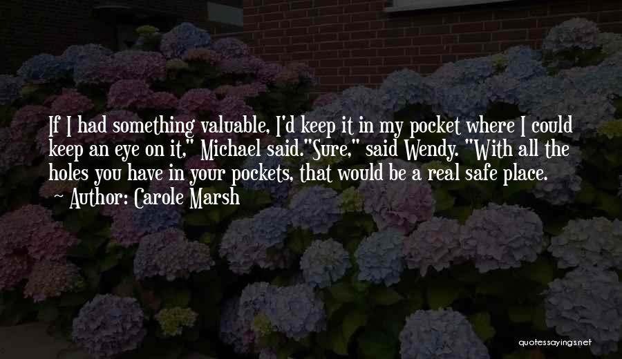 Carole Marsh Quotes: If I Had Something Valuable, I'd Keep It In My Pocket Where I Could Keep An Eye On It, Michael