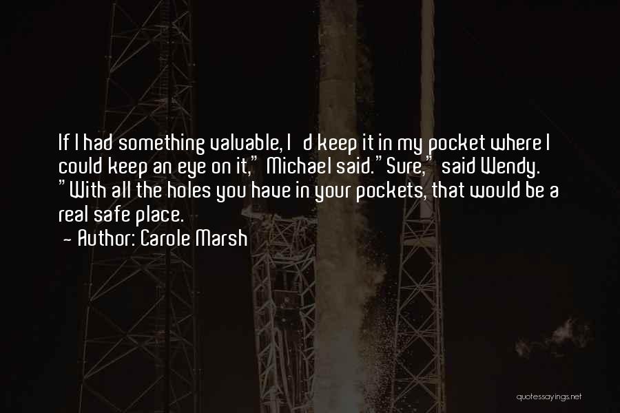 Carole Marsh Quotes: If I Had Something Valuable, I'd Keep It In My Pocket Where I Could Keep An Eye On It, Michael