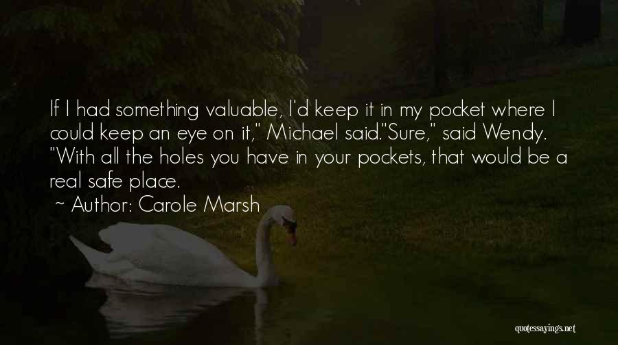 Carole Marsh Quotes: If I Had Something Valuable, I'd Keep It In My Pocket Where I Could Keep An Eye On It, Michael