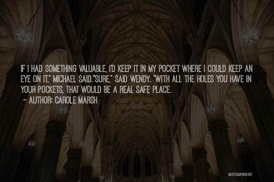 Carole Marsh Quotes: If I Had Something Valuable, I'd Keep It In My Pocket Where I Could Keep An Eye On It, Michael