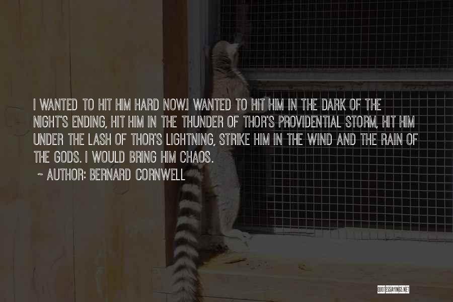 Bernard Cornwell Quotes: I Wanted To Hit Him Hard Now.i Wanted To Hit Him In The Dark Of The Night's Ending, Hit Him