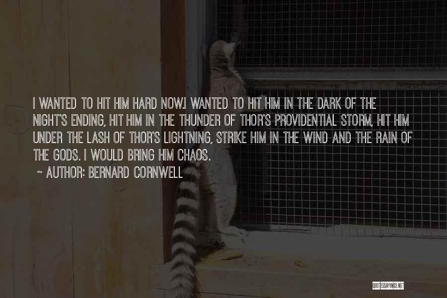 Bernard Cornwell Quotes: I Wanted To Hit Him Hard Now.i Wanted To Hit Him In The Dark Of The Night's Ending, Hit Him