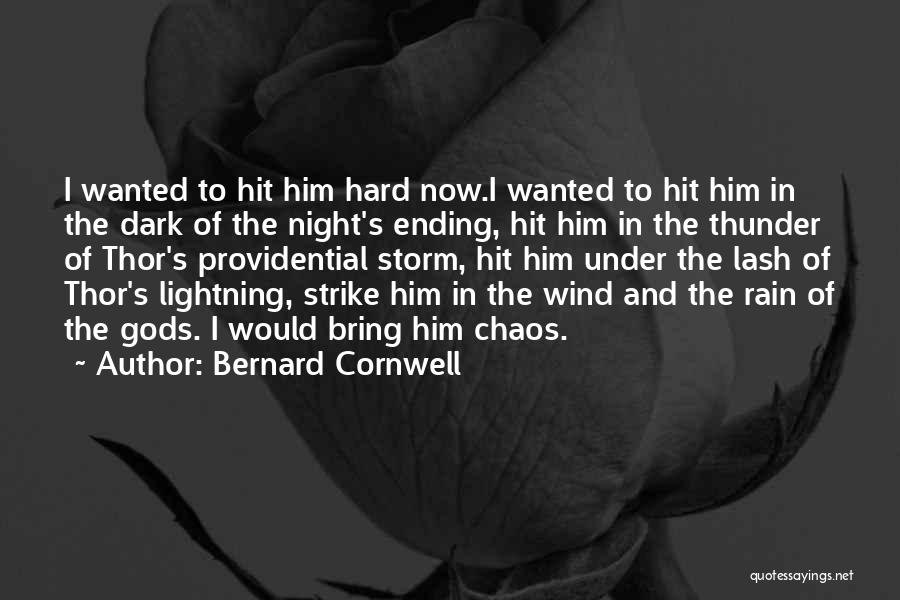 Bernard Cornwell Quotes: I Wanted To Hit Him Hard Now.i Wanted To Hit Him In The Dark Of The Night's Ending, Hit Him