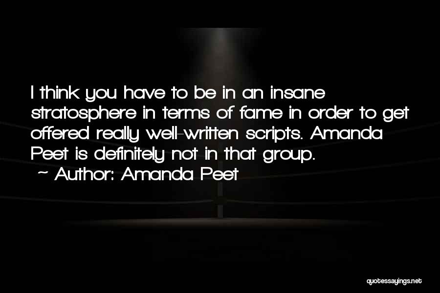 Amanda Peet Quotes: I Think You Have To Be In An Insane Stratosphere In Terms Of Fame In Order To Get Offered Really