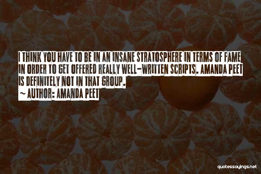 Amanda Peet Quotes: I Think You Have To Be In An Insane Stratosphere In Terms Of Fame In Order To Get Offered Really