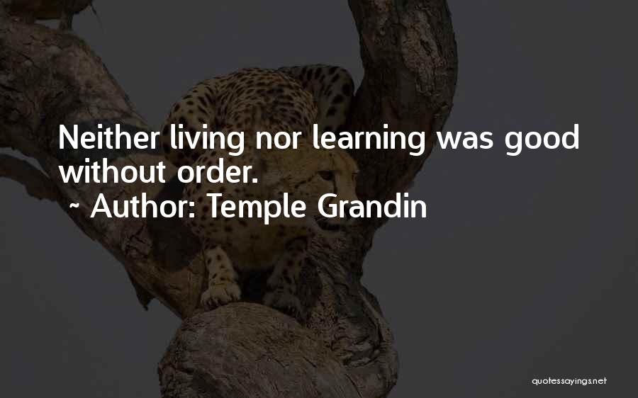 Temple Grandin Quotes: Neither Living Nor Learning Was Good Without Order.