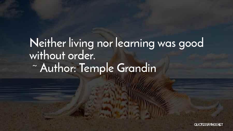 Temple Grandin Quotes: Neither Living Nor Learning Was Good Without Order.