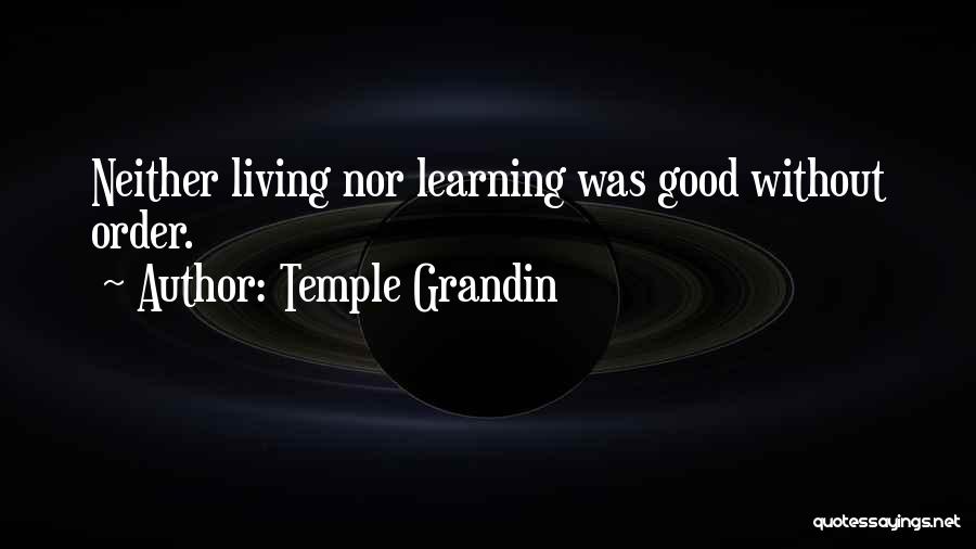 Temple Grandin Quotes: Neither Living Nor Learning Was Good Without Order.