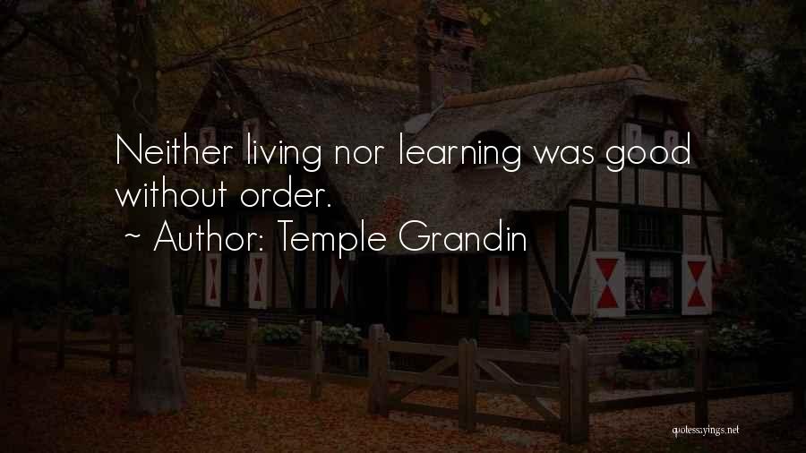 Temple Grandin Quotes: Neither Living Nor Learning Was Good Without Order.