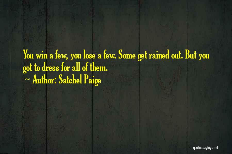 Satchel Paige Quotes: You Win A Few, You Lose A Few. Some Get Rained Out. But You Got To Dress For All Of