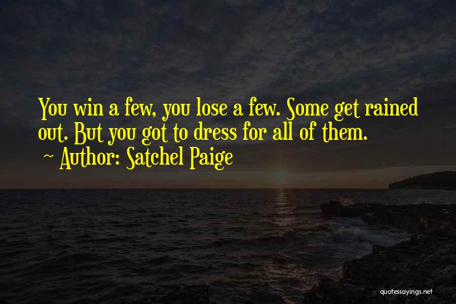 Satchel Paige Quotes: You Win A Few, You Lose A Few. Some Get Rained Out. But You Got To Dress For All Of