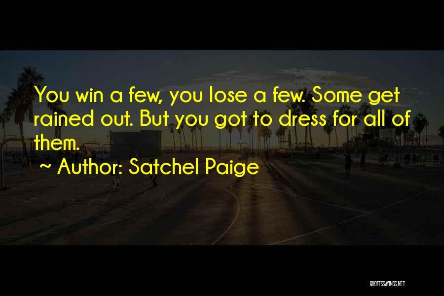 Satchel Paige Quotes: You Win A Few, You Lose A Few. Some Get Rained Out. But You Got To Dress For All Of