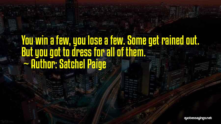 Satchel Paige Quotes: You Win A Few, You Lose A Few. Some Get Rained Out. But You Got To Dress For All Of