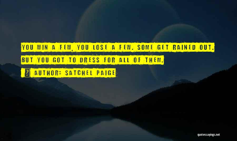 Satchel Paige Quotes: You Win A Few, You Lose A Few. Some Get Rained Out. But You Got To Dress For All Of