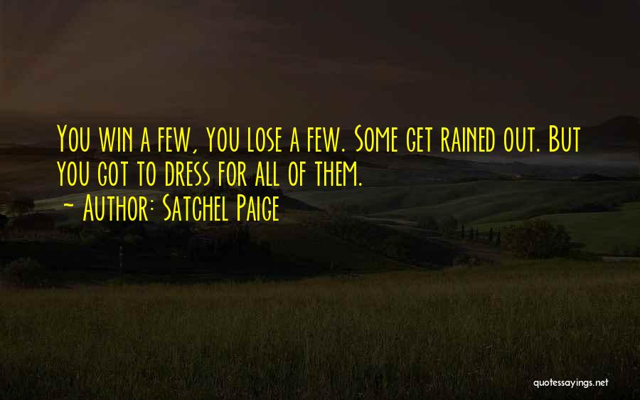 Satchel Paige Quotes: You Win A Few, You Lose A Few. Some Get Rained Out. But You Got To Dress For All Of