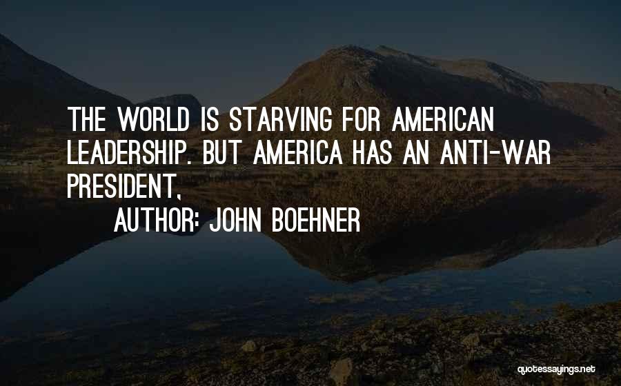 John Boehner Quotes: The World Is Starving For American Leadership. But America Has An Anti-war President,