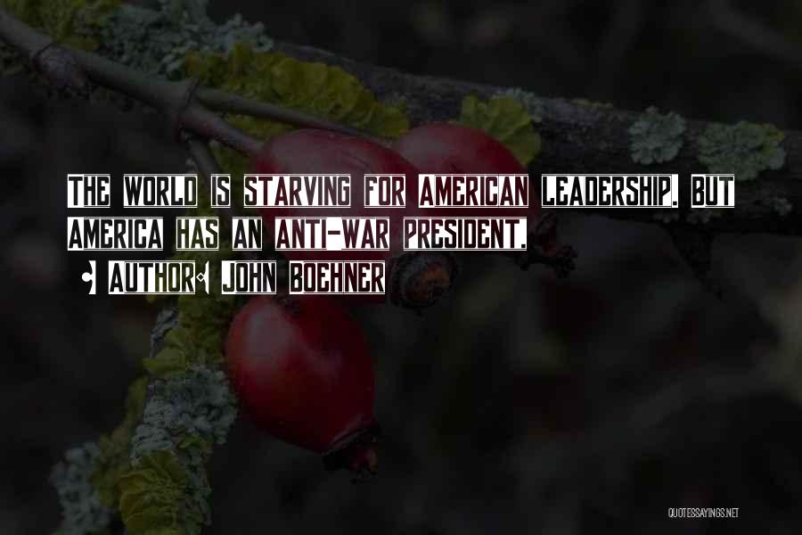 John Boehner Quotes: The World Is Starving For American Leadership. But America Has An Anti-war President,