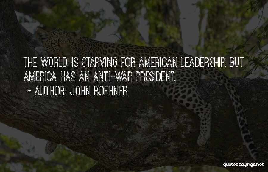 John Boehner Quotes: The World Is Starving For American Leadership. But America Has An Anti-war President,