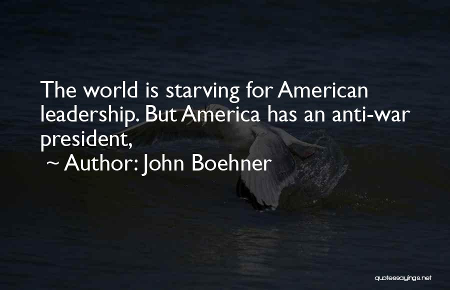 John Boehner Quotes: The World Is Starving For American Leadership. But America Has An Anti-war President,