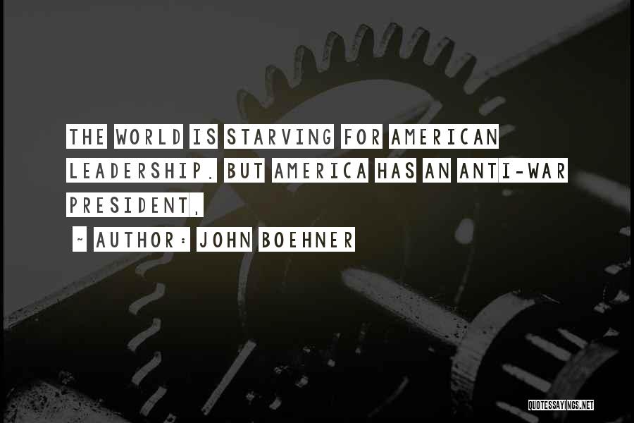 John Boehner Quotes: The World Is Starving For American Leadership. But America Has An Anti-war President,