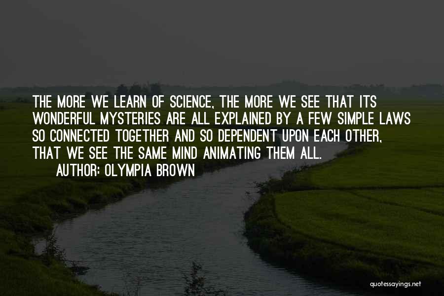 Olympia Brown Quotes: The More We Learn Of Science, The More We See That Its Wonderful Mysteries Are All Explained By A Few