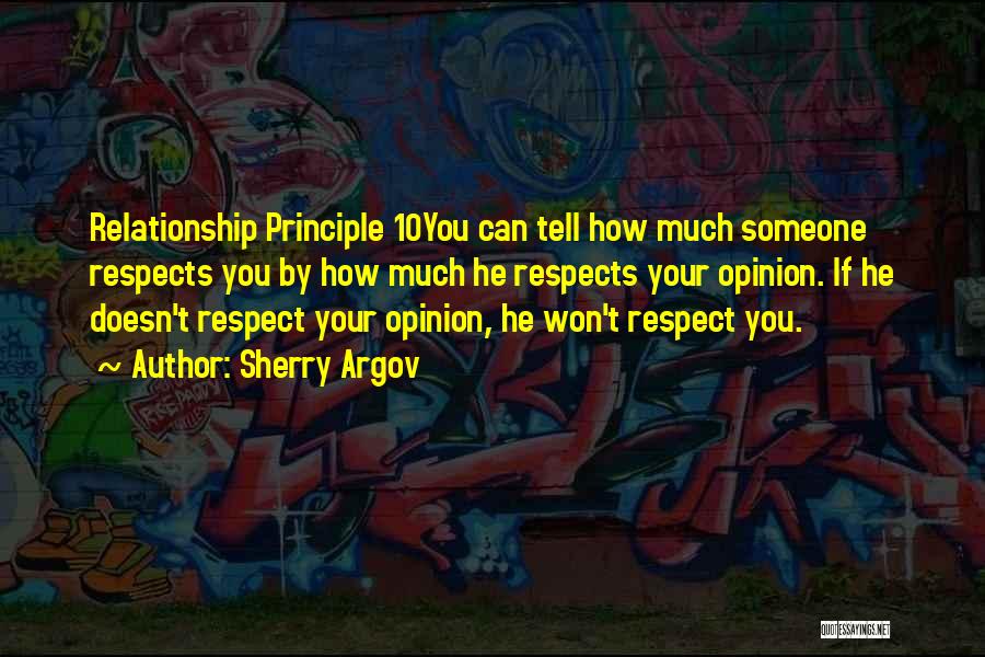 Sherry Argov Quotes: Relationship Principle 10you Can Tell How Much Someone Respects You By How Much He Respects Your Opinion. If He Doesn't