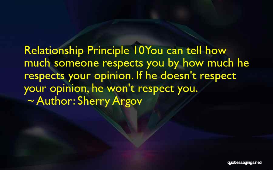 Sherry Argov Quotes: Relationship Principle 10you Can Tell How Much Someone Respects You By How Much He Respects Your Opinion. If He Doesn't