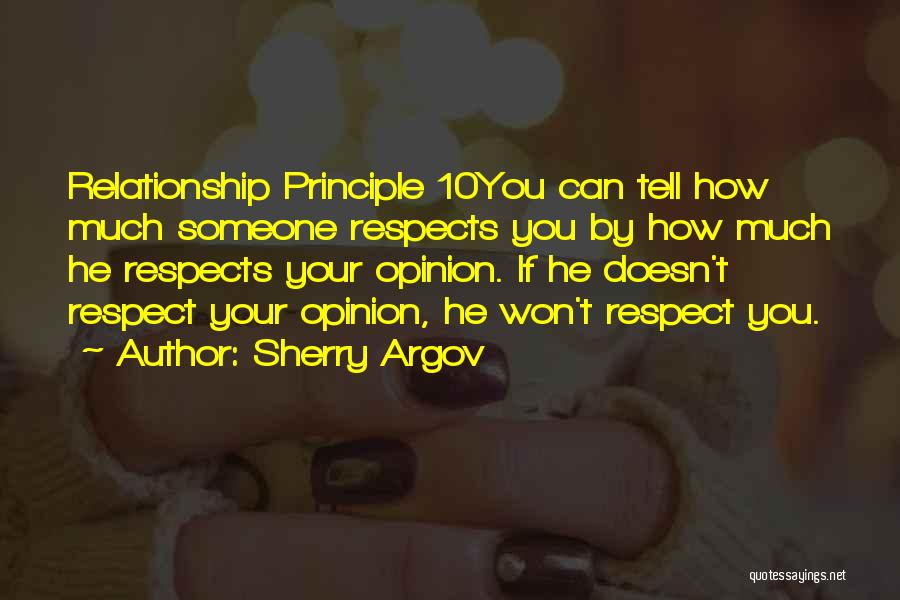 Sherry Argov Quotes: Relationship Principle 10you Can Tell How Much Someone Respects You By How Much He Respects Your Opinion. If He Doesn't
