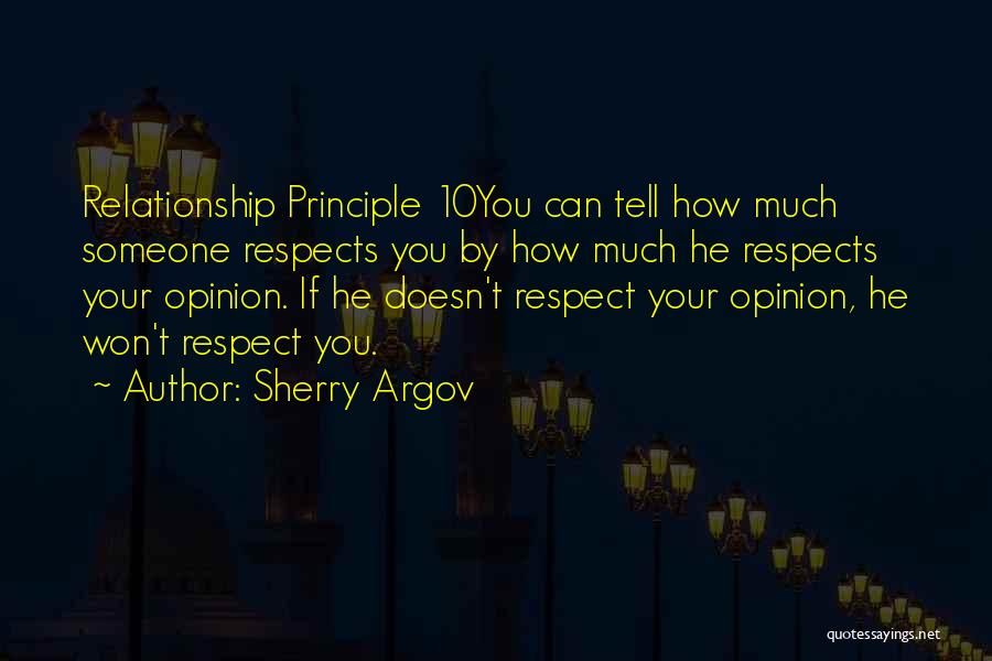 Sherry Argov Quotes: Relationship Principle 10you Can Tell How Much Someone Respects You By How Much He Respects Your Opinion. If He Doesn't