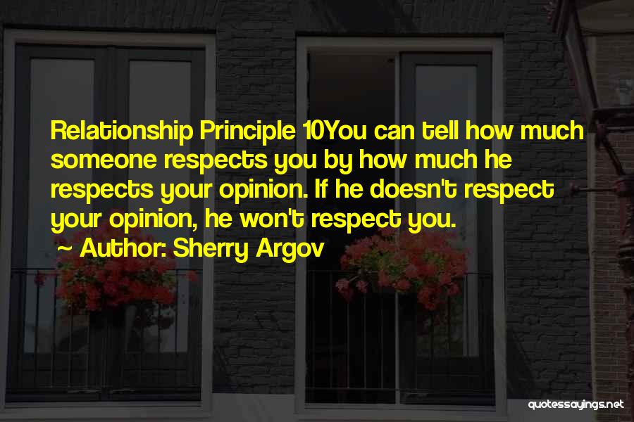 Sherry Argov Quotes: Relationship Principle 10you Can Tell How Much Someone Respects You By How Much He Respects Your Opinion. If He Doesn't